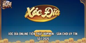 Xóc Đĩa Online Tiền Thật Bomwin - Sân Chơi Uy Tín Số 1 2025